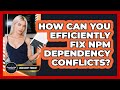 How Can You Efficiently Fix Npm Dependency Conflicts? - JavaScript Toolkit