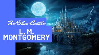 The Blue Castle by L. M. Montgomery | Must-Read Fantasy Romance Novel! CHAPTER 1 - 10
