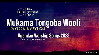 Mukama Tongoba Wooli   Pastor Muyizzi New Ugandan Worship Songs 2023