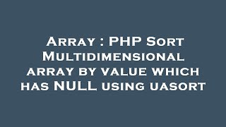 Array : PHP Sort Multidimensional array by value which has NULL using uasort