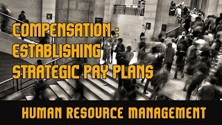 Compensation : Establishing Strategic Pay Plans l Human Resource Management