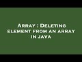 Array : Deleting element from an array in java