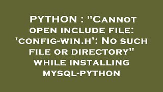 PYTHON : "Cannot open include file: 'config-win.h': No such file or directory" while installing mysq