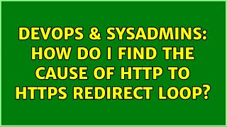 DevOps & SysAdmins: How do I find the cause of http to https redirect loop? (2 Solutions!!)