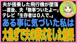 【スカッと】出張に向かう夫が搭乗した飛行機が墜落→急いで電話すると夫「無事に着いたよ！」テレビ「生存者は0です   」全てを悟った私が夫の葬式を行った結果w 1