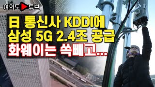 [여의도튜브] 日 통신사 KDDI에 삼성 5G 2.4조 공급 화웨이는 쏙빼고...