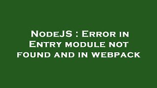 NodeJS : Error in Entry module not found and in webpack