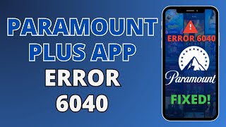 How to Fix Paramount Plus App Error Code 6040 | Quick Fix