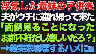 【スカッとする話】浮気していた義妹の子供を夫がウチに連れ帰って来た！「面倒見ることになったから。お前不妊だし嬉しいだろ？ｗ」私「はぁ？」→義実家崩壊するハメにｗ【修羅場】