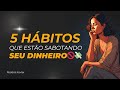 5 Hábitos Para Abandonar e Começar a Fazer Dinheiro Imediatamente