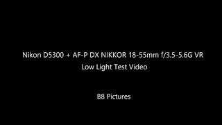 Nikon 5300D + AF-P DX NIKKOR 18-55mm f/3.5-5.6G VR Low light test video