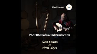 EP112: The FOMO of Sound Production with Efrén López