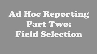 Ad Hoc Reporting Part Two: Field Selection