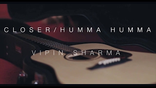 Closer/The Humma song (Cover) - Vipin Sharma
