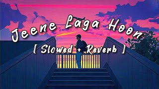 Jeene Laga Hoon - [ Slowed+Reverb ] #lofi #lyrics