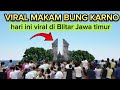 🔴VIRAL  MAKAM BUNG KARNO HARI INI DI BLITAR JAWA TIMUR