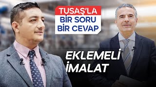 Eklemeli İmalat Tesisi | TUSAŞ'la Bir Soru Bir Cevap