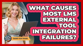 What Causes Most LMS External Tool Integration Failures?
