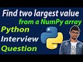 Find first two largest value from NumPy array || Python interview Question