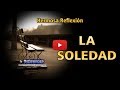 LA SOLEDAD - Reflexiones de la vida