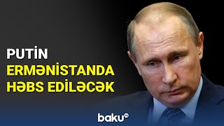 Qərar qəbul edildi: Putin Ermənistana girən kimi həbs olunacaq