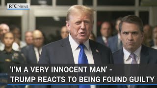 "I'm a very innocent man" - Donald Trump reacts to guilty verdict in hush money trial