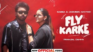 Ve Mai Karke Fly Awaa Sabba,Full Song | Sabba Ft. Pranjal Dahiya | Fly Karke | Latest Haryanvi Song