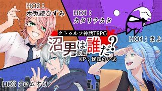 【クトゥルフ神話TRPG】『沼男は誰だ？』後編！ 言わずと知れた名作シナリオ、今回はどうなる…？（PL：カタリテカタ、木兎読ひずみ、ロムすけ、まよ）