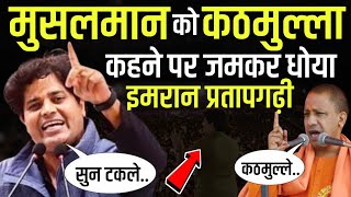 मुसलमान को कठमुल्ले कहने पर जमकर धोया इमरान प्रतापगढ़ी | Imran Pratapgarhi/कान खुल कर सुन लो योगी