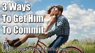 3 Ways to Get Him to Commit - Men and Commitment advice