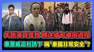 失聯演員獲救 親述緬甸被困過程 泰警威迫利誘下 稱“泰國非常安全”? / 香港青年 大眼