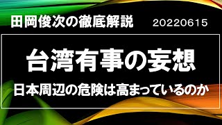 台湾有事の妄想～日本に危機は迫っているのか【田岡俊次の徹底解説】20220615