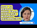 How To Remove Name From Mortgage Without Refinancing? - CountyOffice.org