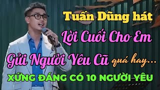 Tuấn Dũng hát GỬI NGƯỜI YÊU CŨ quá hay.. Xứng đáng có 10 người yêu mới