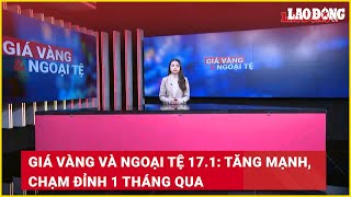 Giá vàng và ngoại tệ 17.1: Tăng mạnh, chạm đỉnh 1 tháng qua | Báo Lao Động