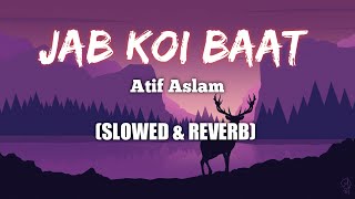 Jab Koi Baat Bigad Jaaye | Ft : Atif Aslam & Shirley Setia | Reverb and Slowed |
