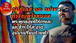 อุปกิเลส ๑๖ อย่างทำจิตเศร้าหมอง พระพุทธองค์ให้ทรงละและชำระให้สะอาด อุปมาเปรียบด้วยผ้า [วัตถูปมสูตร]