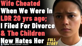 Wife Cheated When We Were In LDR 20 yrs ago; I Filed For Divorce \u0026 The Children Now Hates Her