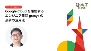 Google Cloud を駆使するエンジニア集団 grasys の最新の活用法