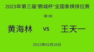 2023年第三届“鹏城杯”全国象棋排位赛 | 第1轮 | 黄海林vs王天一