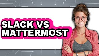 Slack vs Mattermost - 2025 Comparison
