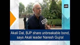 Akali Dal, BJP share unbreakable bond, says Akali leader Naresh Gujral