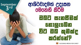 ඔබ‍ට සැනසීමක් නොලැබෙන විට ඔබ කුමක්ද කරන්නේ?