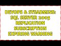 DevOps & SysAdmins: SQL Server 2005 Replication Subscription Expiring Warning (2 Solutions!!)