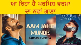 ਆ ਰਿਹਾ ਹੈ PARMISH ਵਰਮਾ ਦਾ ਨਵਾਂ ਗਾਣਾ - ਆਮ ਜਿਹੇ ਮੁੰਡੇ (AAM JAHE MUNDE)