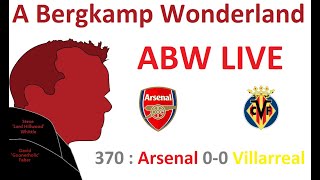 ABW Live 370 : Arsenal 0-0 (1-2) Villarreal (Europa League) *An Arsenal Podcast