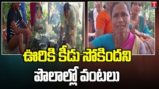 ఊరికి కీడు సోకిందని పొలాల్లో వంటలు | Public Left The Village Over Fear | T News