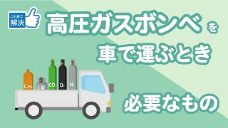 これ見て解決！高圧ガスボンベを車で運ぶときに必要なものってなに？