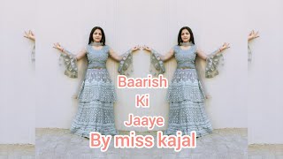 Baarish Ki Jaaye | Dance cover by Miss Kajal