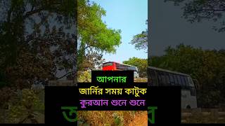 জার্নিতে গান নয় শুনুন কুরআন তেলাওয়াত।কুরআন আত্মার খোরাক।হৃদয়কে শান্ত করে রাখতে পারে একমাত্র আল কুরআন